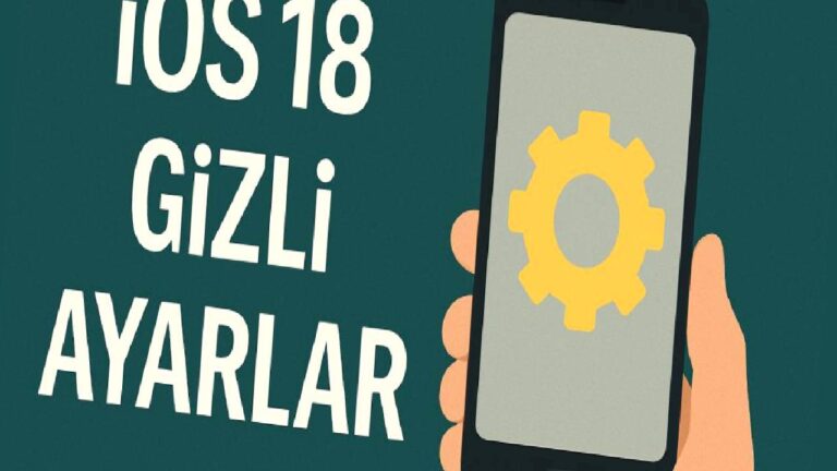 iOS 18’de gizli özellikler nasıl aktif edilir?