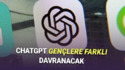 18 Yaş ve Altı İçin Yeni ChatGPT Kuralları Geldi! Çok Daha Güvenli Olacak