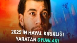 Ne Beklentilerimiz Vardı: İşte 2025’in Hayal Kırıklığı Yaratan Oyunları