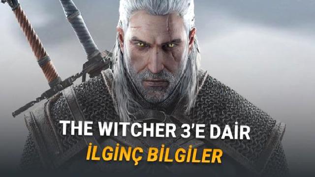 Birçok Oyuncunun Favorisi The Witcher 3 Hakkında Daha Önce Duymadığınız 5 İlginç Bilgi