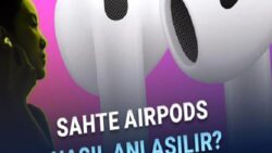Sahte AirPods Nasıl Anlaşılır?