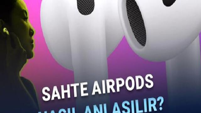 Sahte AirPods Nasıl Anlaşılır?