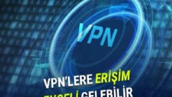 VPN’lere Yönelik Planlanan Düzenlemeye Dair Yeni Detaylar Ortaya Çıktı