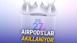 iOS 27 Hakkında Yeni Bilgiler Paylaşıldı: AirPods Daha Akıllı Hâle Geliyor
